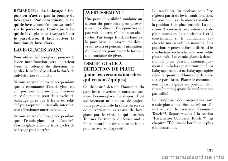 Lancia Thema 2013  Notice dentretien (in French) REMARQUE : Le balayage à im-
pulsion nactive pas la pompe de
lave-glace. Par conséquent, le li-
quide lave-glace nest pas vaporisé
sur le pare-brise. Pour que le li-
quide lave-glace soit vaporis