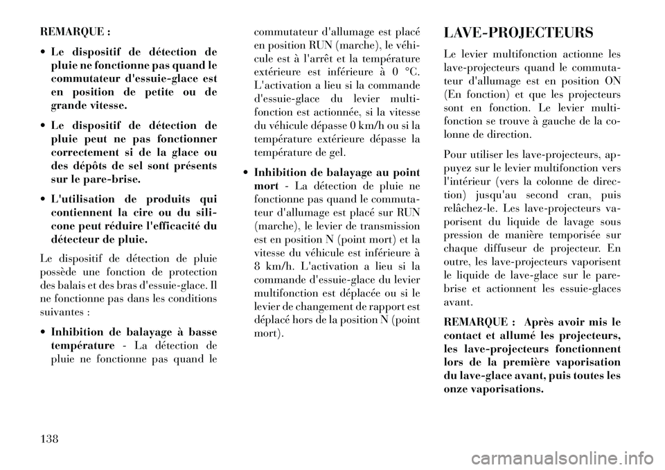 Lancia Thema 2013  Notice dentretien (in French) REMARQUE :
 Le dispositif de détection depluie ne fonctionne pas quand le
commutateur dessuie-glace est
en position de petite ou de
grande vitesse.
 Le dispositif de détection de pluie peut ne pa
