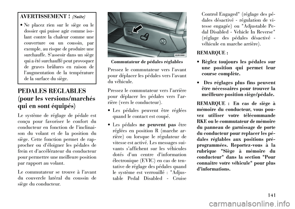 Lancia Thema 2013  Notice dentretien (in French) AVERTISSEMENT !(Suite)
Ne placez rien sur le siège ou le
dossier qui puisse agir comme iso-
lant contre la chaleur comme une
couverture ou un coussin, par
exemple, au risque de produire une
surchauf