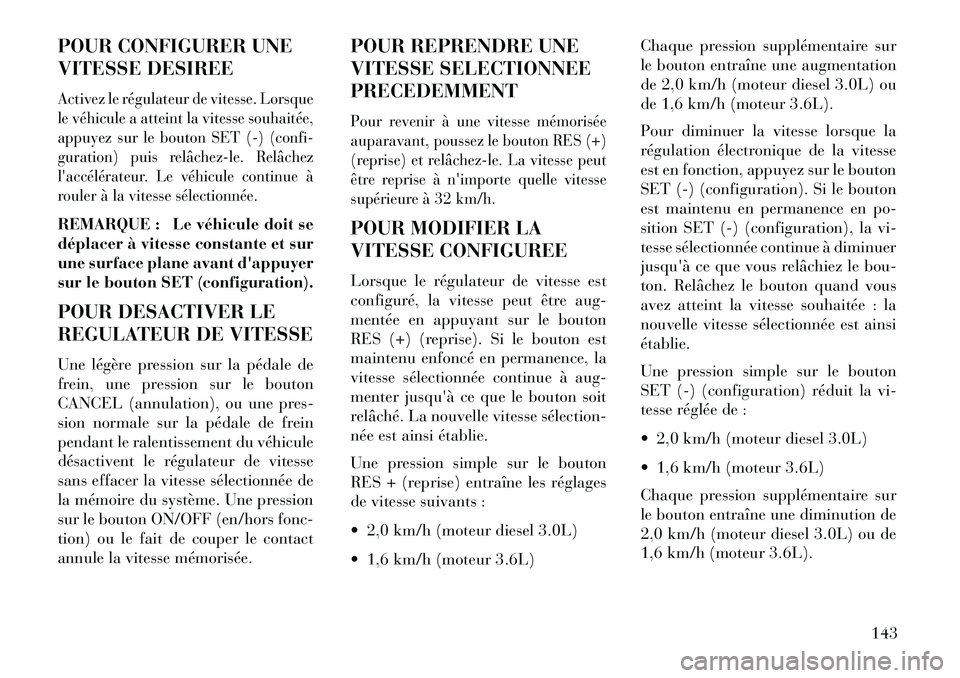 Lancia Thema 2013  Notice dentretien (in French) POUR CONFIGURER UNE
VITESSE DESIREEActivez le régulateur de vitesse. Lorsque
le véhicule a atteint la vitesse souhaitée,
appuyez sur le bouton SET (-) (confi-
guration) puis relâchez­le. Relâche