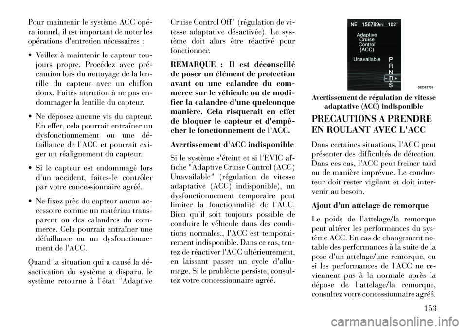 Lancia Thema 2013  Notice dentretien (in French) Pour maintenir le système ACC opé­
rationnel, il est important de noter les
opérations dentretien nécessaires :
 Veillez à maintenir le capteur tou-jours propre. Procédez avec pré­
caution 