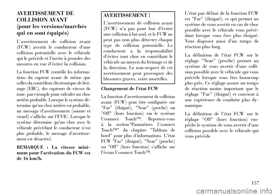 Lancia Thema 2013  Notice dentretien (in French) AVERTISSEMENT DE
COLLISION AVANT
(pour les versions/marchés
qui en sont équipés)
Lavertissement de collision avant
(FCW) avertit le conducteur dune
collision potentielle avec le véhicule
qui le 
