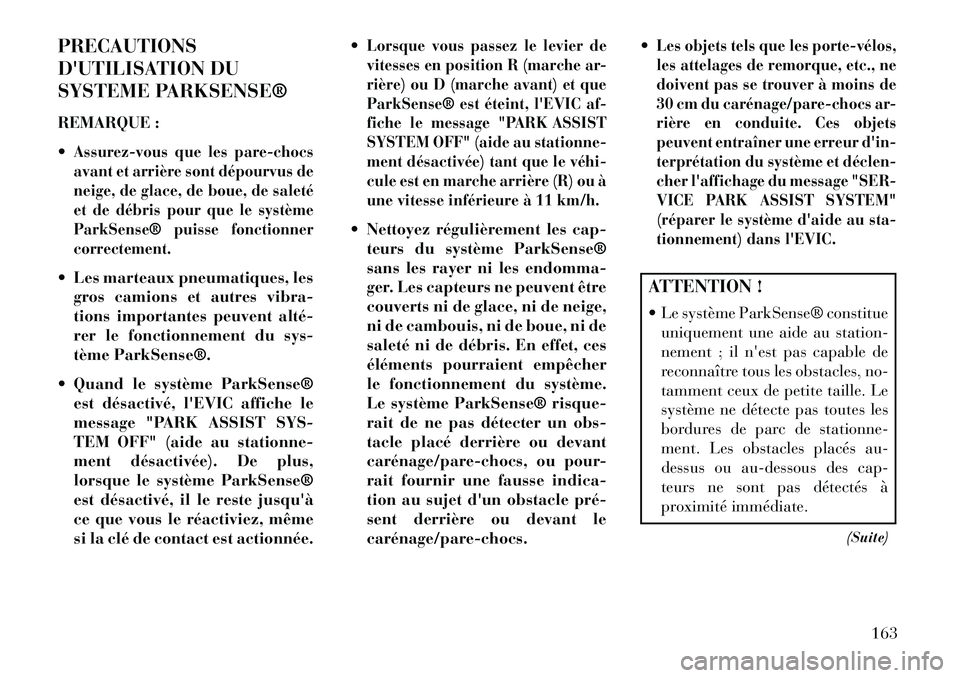 Lancia Thema 2013  Notice dentretien (in French) PRECAUTIONS
DUTILISATION DU
SYSTEME PARKSENSE®
REMARQUE :
Assurez-vous que les pare-chocs
avant et arrière sont dépourvus de
neige, de glace, de boue, de saleté
et de débris pour que le systèm