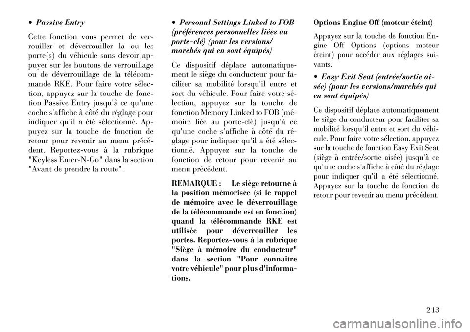 Lancia Thema 2013  Notice dentretien (in French)  Passive Entry
Cette fonction vous permet de ver-
rouiller et déverrouiller la ou les
porte(s) du véhicule sans devoir ap-
puyer sur les boutons de verrouillage
ou de déverrouillage de la téléco