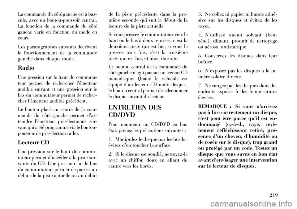 Lancia Thema 2013  Notice dentretien (in French) La commande du côté gauche est à bas-
cule, avec un bouton-poussoir central.
La fonction de la commande du côté
gauche varie en fonction du mode en
cours.Les paramgraphes suivants décrivent
le f