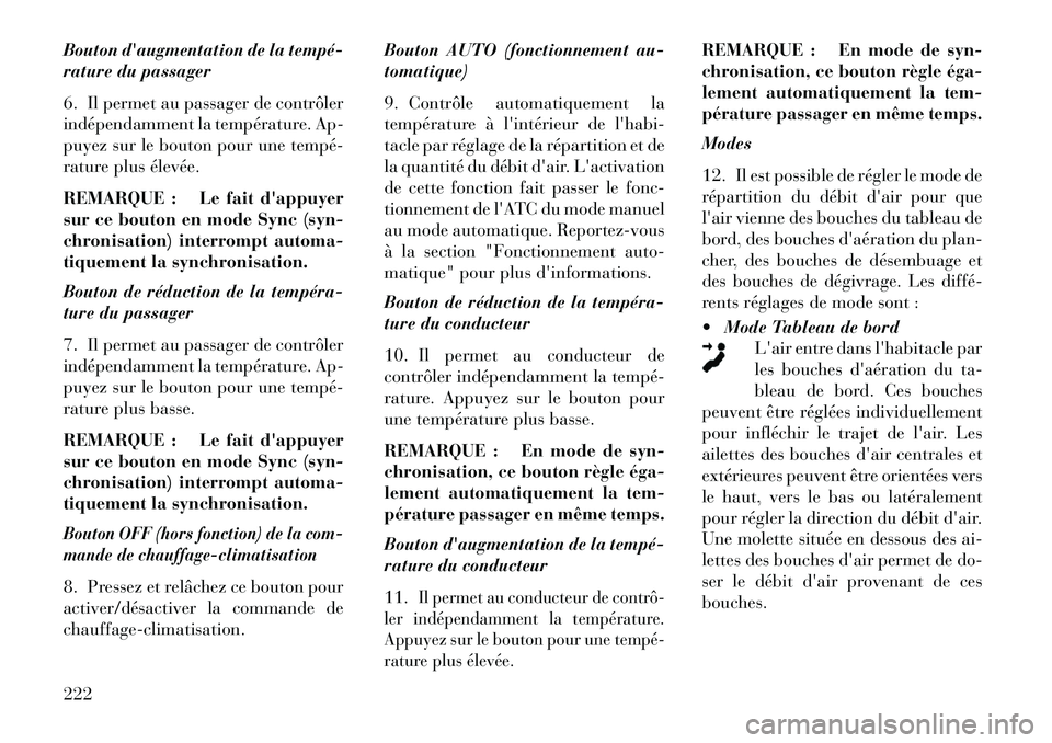 Lancia Thema 2013  Notice dentretien (in French) Bouton daugmentation de la tempé­
rature du passager
6. Il permet au passager de contrôler
indépendamment la température. Ap-
puyez sur le bouton pour une tempé­
rature plus élevée.
REMARQUE