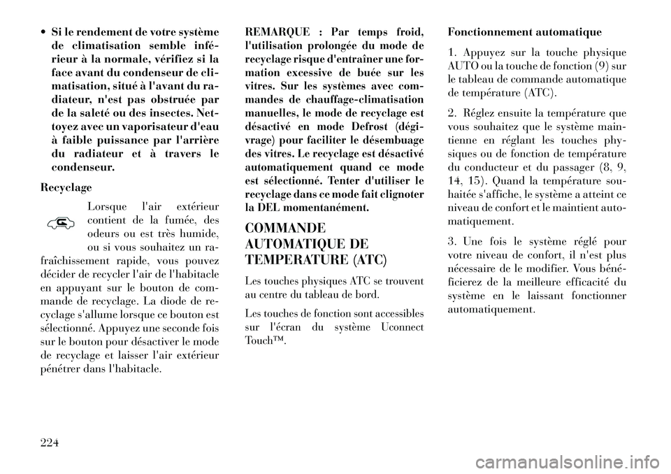 Lancia Thema 2013  Notice dentretien (in French)  Si le rendement de votre systèmede climatisation semble infé­
rieur à la normale, vérifiez si la
face avant du condenseur de cli-
matisation, situé à lavant du ra-
diateur, nest pas obstru