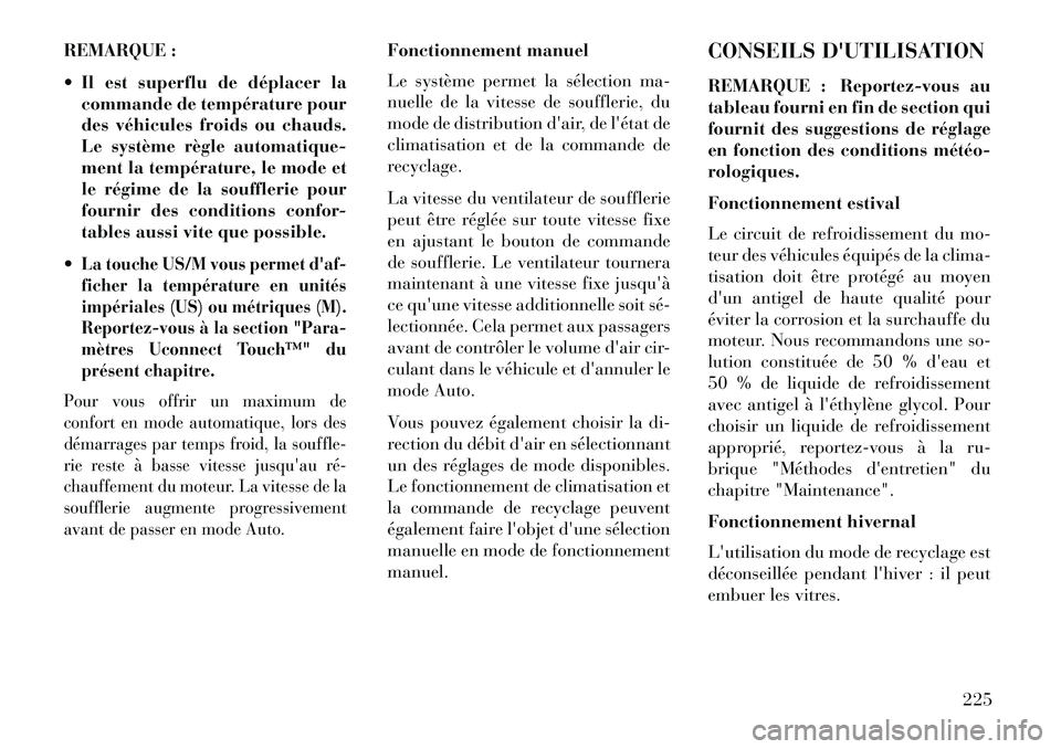 Lancia Thema 2013  Notice dentretien (in French) REMARQUE :
 Il est superflu de déplacer lacommande de température pour
des véhicules froids ou chauds.
Le système règle automatique-
ment la température, le mode et
le régime de la soufflerie 