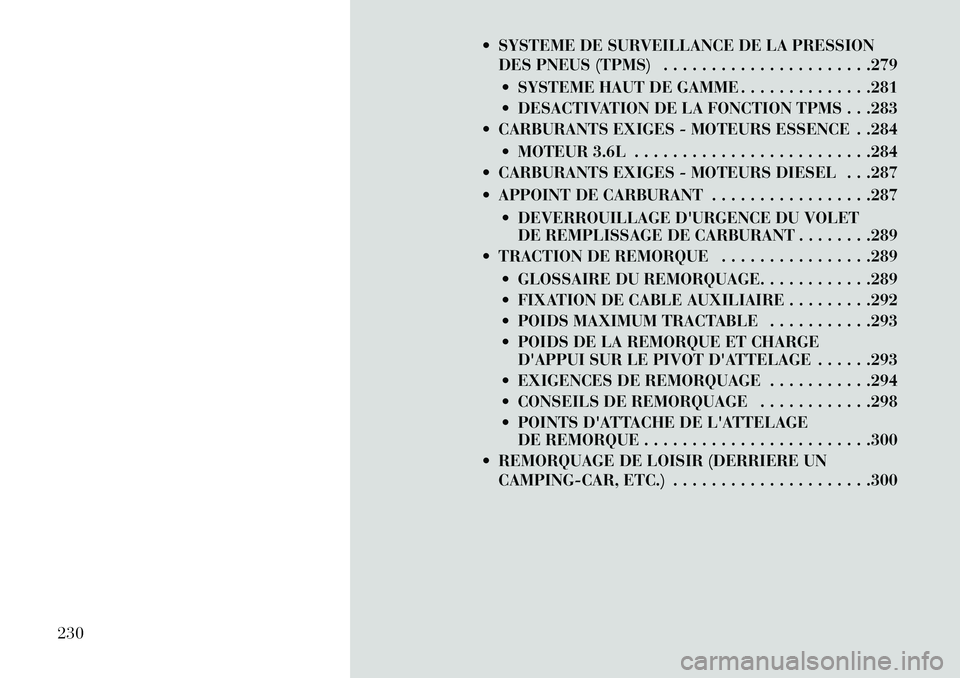 Lancia Thema 2013  Notice dentretien (in French)  SYSTEME DE SURVEILLANCE DE LA PRESSIONDES PNEUS (TPMS) . . . . . . . . . . . . . . . . . . . . . .279
 SYSTEME HAUT DE GAMME . . . . . . . . . . . . . .281
 DESACTIVATION DE LA FONCTION TPMS . . .