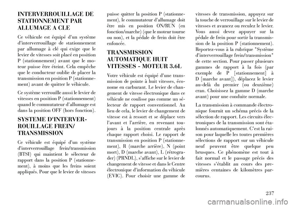 Lancia Thema 2013  Notice dentretien (in French) INTERVERROUILLAGE DE
STATIONNEMENT PAR
ALLUMAGE A CLE
Ce véhicule est équipé dun système
dinterverrouillage de stationnement
par allumage à clé qui exige que le
levier de vitesses soit placé 