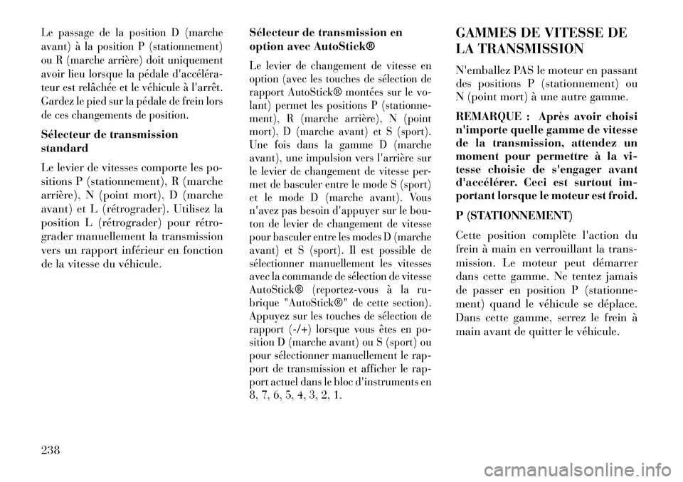 Lancia Thema 2013  Notice dentretien (in French) Le passage de la position D (marche
avant) à la position P (stationnement)
ou R (marche arrière) doit uniquement
avoir lieu lorsque la pédale daccéléra­
teur est relâchée et le véhicule à l