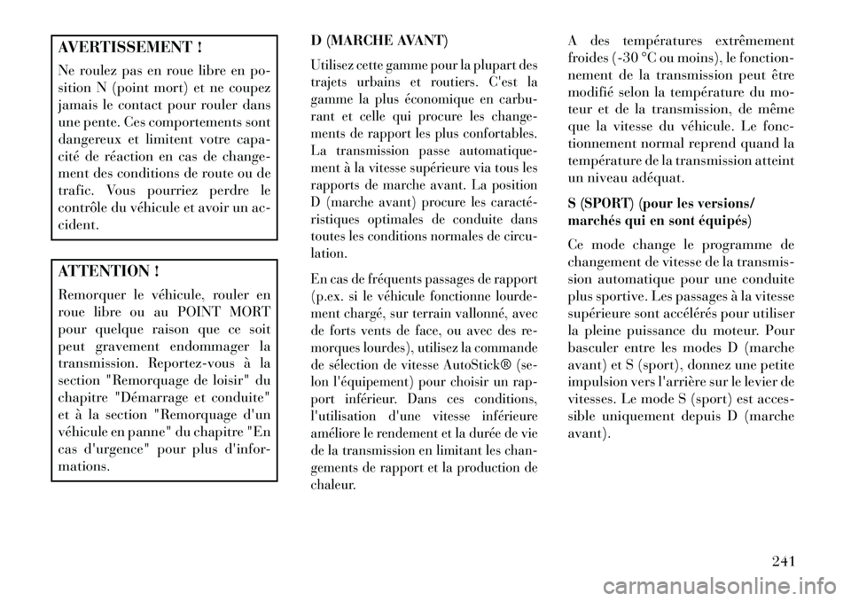 Lancia Thema 2013  Notice dentretien (in French) AVERTISSEMENT !
Ne roulez pas en roue libre en po-
sition N (point mort) et ne coupez
jamais le contact pour rouler dans
une pente. Ces comportements sont
dangereux et limitent votre capa-
cité de r