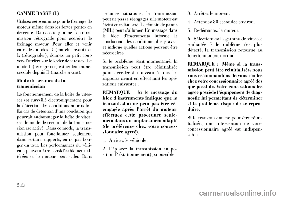 Lancia Thema 2013  Notice dentretien (in French) GAMME BASSE (L)Utilisez cette gamme pour le freinage de
moteur même dans les fortes pentes en
descente. Dans cette gamme, la trans-
mission rétrograde pour accroître le
freinage moteur. Pour aller 