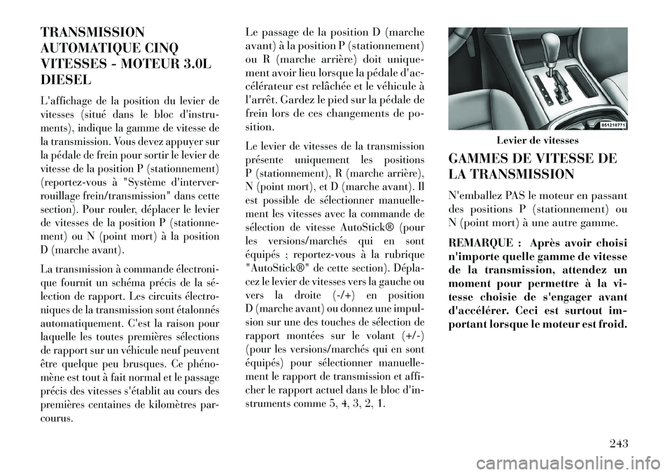 Lancia Thema 2013  Notice dentretien (in French) TRANSMISSION
AUTOMATIQUE CINQ
VITESSES - MOTEUR 3.0L
DIESELLaffichage de la position du levier de
vitesses (situé dans le bloc dinstru-
ments), indique la gamme de vitesse de
la transmission. Vous 