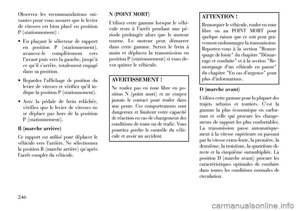 Lancia Thema 2013  Notice dentretien (in French) Observez les recommandations sui-
vantes pour vous assurer que le levier
de vitesses est bien placé en position
P (stationnement) :
 En plaçant le sélecteur de rapporten position P (stationnement)