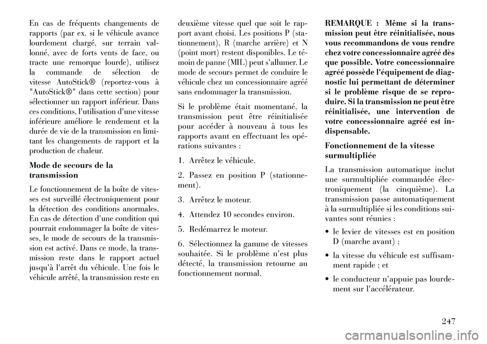 Lancia Thema 2013  Notice dentretien (in French) En cas de fréquents changements de
rapports (par ex. si le véhicule avance
lourdement chargé, sur terrain val-
lonné, avec de forts vents de face, ou
tracte une remorque lourde), utilisez
la comma