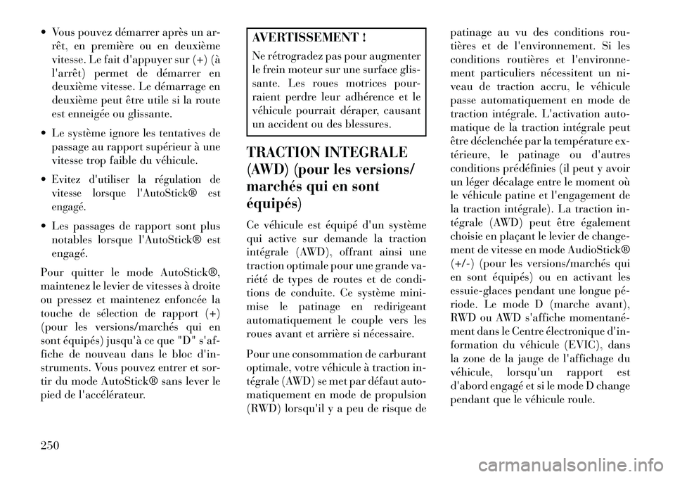 Lancia Thema 2013  Notice dentretien (in French)  Vous pouvez démarrer après un ar-rêt, en première ou en deuxième
vitesse. Le fait dappuyer sur (+) (à
larrêt) permet de démarrer en
deuxième vitesse. Le démarrage en
deuxième peut être