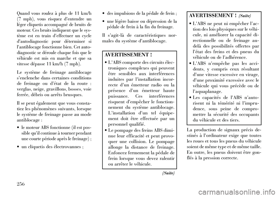 Lancia Thema 2013  Notice dentretien (in French) Quand vous roulez à plus de 11 km/h
(7 mph), vous risquez dentendre un
léger cliquetis accompagné de bruits de
moteur. Ces bruits indiquent que le sys-
tème est en train deffectuer un cycle
dau