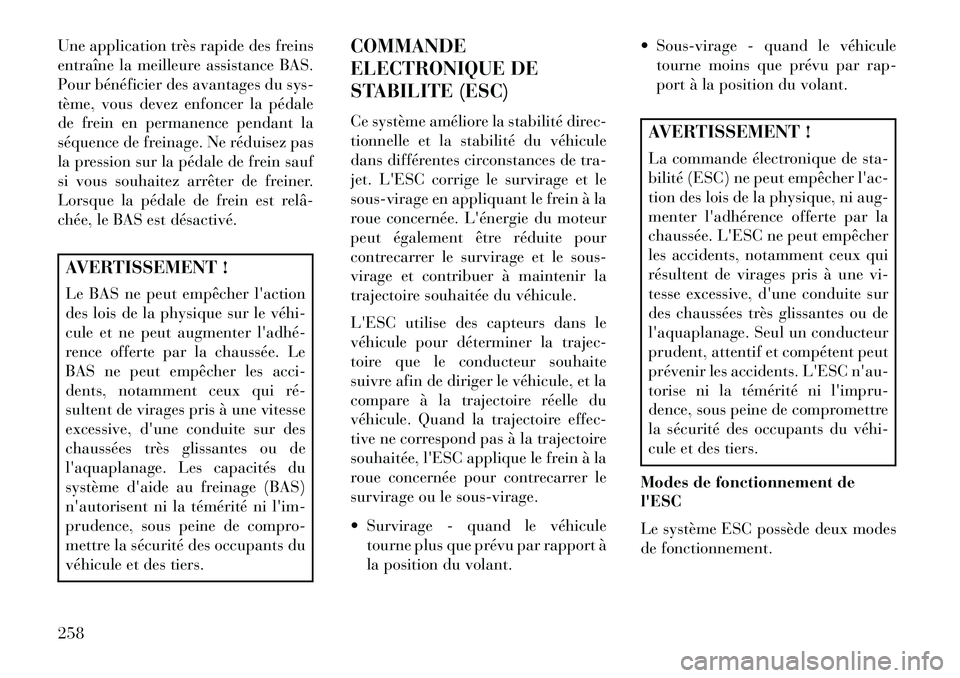 Lancia Thema 2013  Notice dentretien (in French) Une application très rapide des freins
entraîne la meilleure assistance BAS.
Pour bénéficier des avantages du sys-
tème, vous devez enfoncer la pédale
de frein en permanence pendant la
séquence