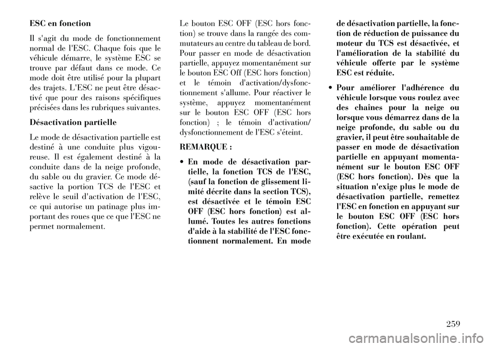 Lancia Thema 2013  Notice dentretien (in French) ESC en fonctionIl sagit du mode de fonctionnement
normal de lESC. Chaque fois que le
véhicule démarre, le système ESC se
trouve par défaut dans ce mode. Ce
mode doit être utilisé pour la plupa