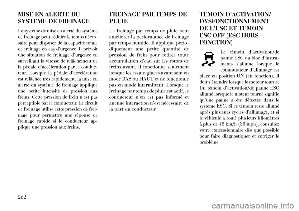 Lancia Thema 2013  Notice dentretien (in French) MISE EN ALERTE DU
SYSTEME DE FREINAGELe système de mise en alerte du système
de freinage peut réduire le temps néces­
saire pour disposer de la capacité totale
de freinage en cas durgence. Il p