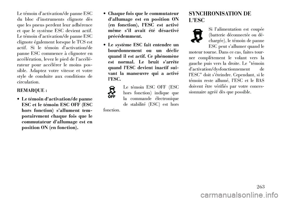 Lancia Thema 2013  Notice dentretien (in French) Le témoin dactivation/de panne ESC
du bloc dinstruments clignote dès
que les pneus perdent leur adhérence
et que le système ESC devient actif.
Le témoin dactivation/de panne ESC
clignote égal