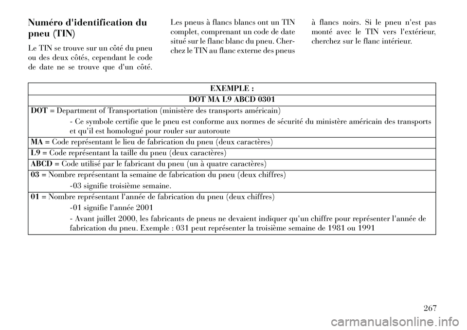 Lancia Thema 2013  Notice dentretien (in French) Numéro didentification du
pneu (TIN)
Le TIN se trouve sur un côté du pneu
ou des deux côtés, cependant le code
de date ne se trouve que dun côté.Les pneus à flancs blancs ont un TIN
complet,