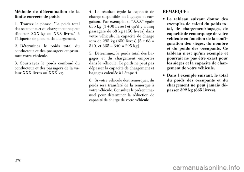 Lancia Thema 2013  Notice dentretien (in French) Méthode de détermination de la
limite correcte de poids
1.
Trouvez la phrase "Le poids total
des occupants et du chargement ne peut
dépasser XXX kg ou XXX livres." à
létiquette de pneu et de cha