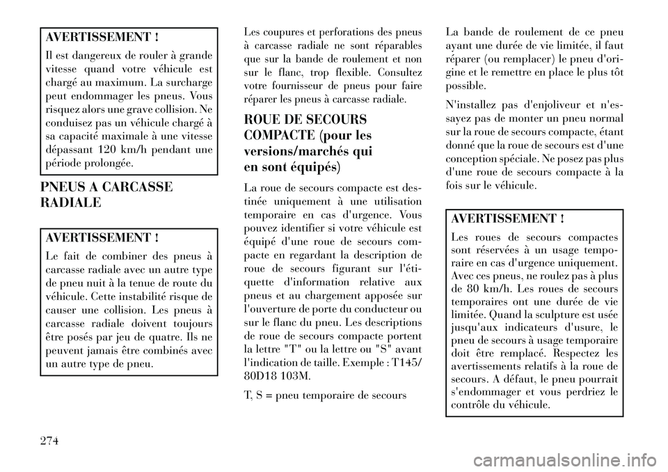 Lancia Thema 2013  Notice dentretien (in French) AVERTISSEMENT !
Il est dangereux de rouler à grande
vitesse quand votre véhicule est
chargé au maximum. La surcharge
peut endommager les pneus. Vous
risquez alors une grave collision. Ne
conduisez 