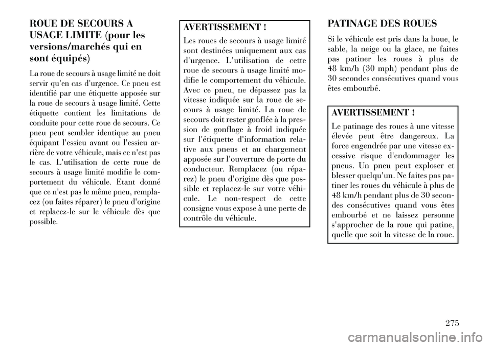 Lancia Thema 2013  Notice dentretien (in French) ROUE DE SECOURS A
USAGE LIMITE (pour les
versions/marchés qui en
sont équipés)La roue de secours à usage limité ne doit
servir quen cas durgence. Ce pneu est
identifié par une étiquette appos