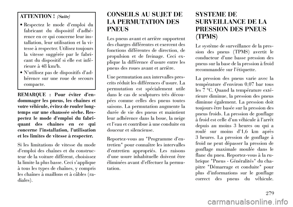 Lancia Thema 2013  Notice dentretien (in French) ATTENTION !(Suite)
 Respectez le mode demploi du fabricant du dispositif dadhé­
rence en ce qui concerne leur ins-
tallation, leur utilisation et la vi-
tesse à respecter. Utilisez toujours
la v