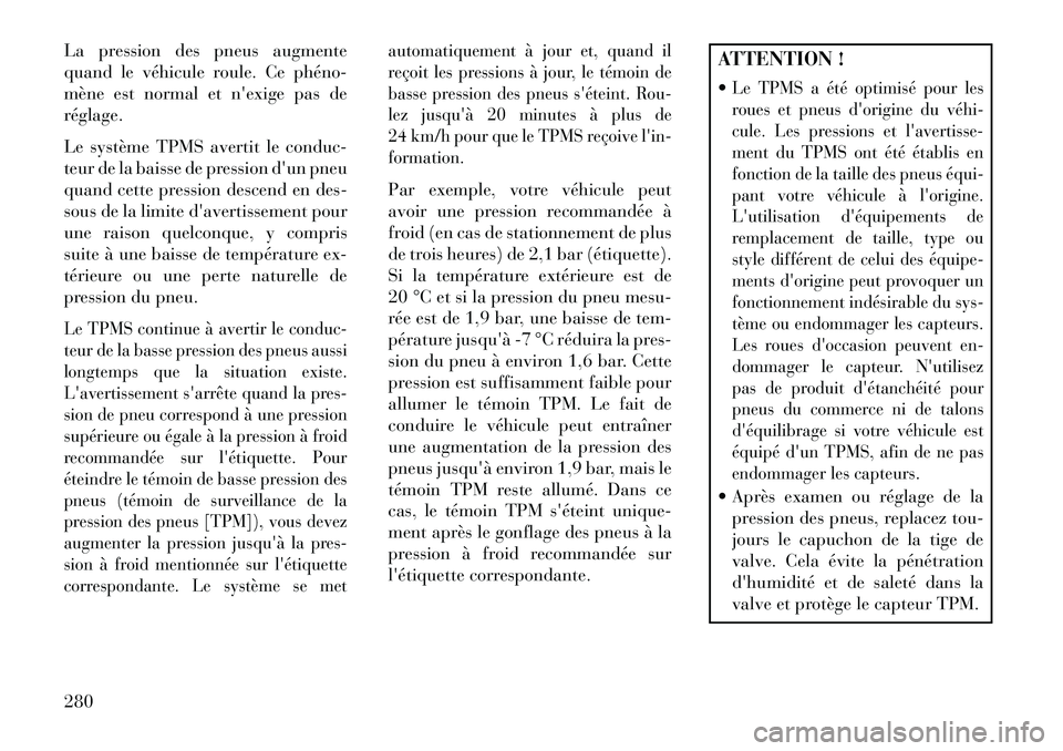 Lancia Thema 2013  Notice dentretien (in French) La pression des pneus augmente
quand le véhicule roule. Ce phéno­
mène est normal et nexige pas de
réglage.
Le système TPMS avertit le conduc-
teur de la baisse de pression dun pneu
quand cett