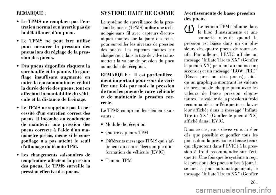 Lancia Thema 2013  Notice dentretien (in French) REMARQUE :
 Le TPMS ne remplace pas len-tretien normal et navertit pas de
la défaillance dun pneu.
 Le TPMS ne peut être utilisé pour mesurer la pression des
pneus lors du réglage de la pres-