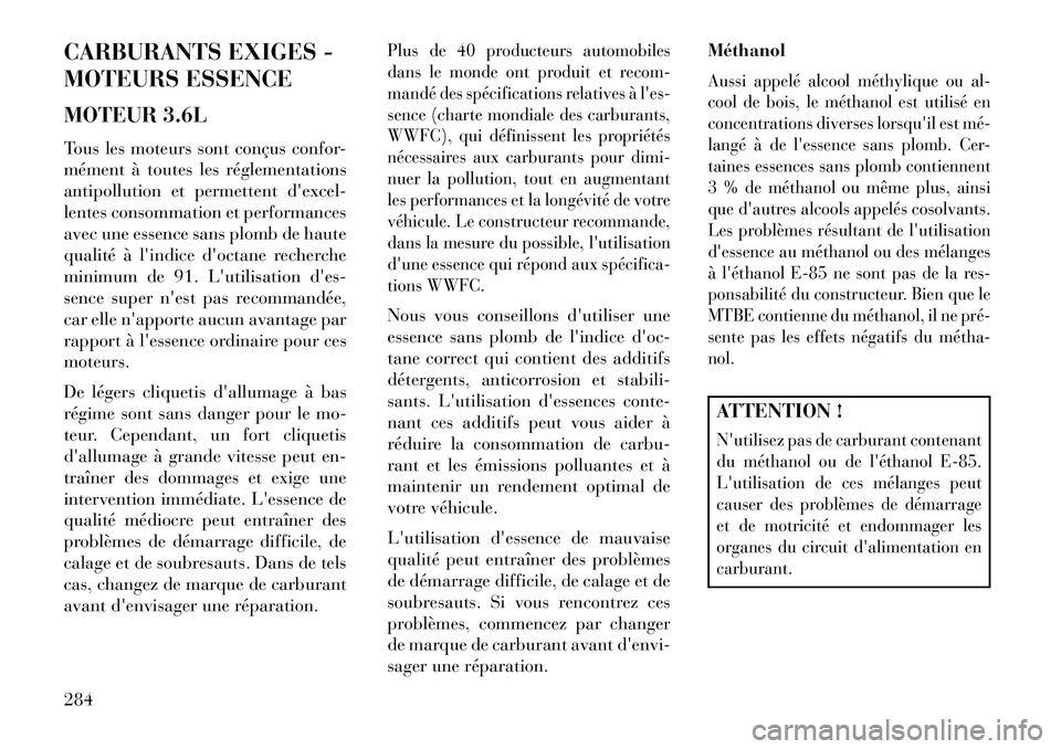 Lancia Thema 2013  Notice dentretien (in French) CARBURANTS EXIGES -
MOTEURS ESSENCE
MOTEUR 3.6L
Tous les moteurs sont conçus confor-
mément à toutes les réglementations
antipollution et permettent dexcel-
lentes consommation et performances
av