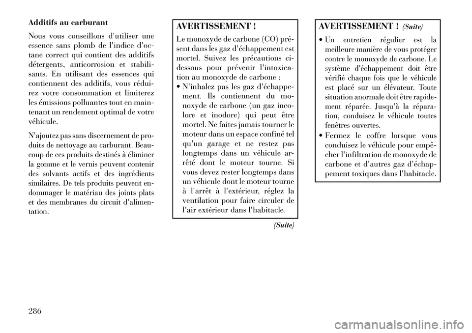 Lancia Thema 2013  Notice dentretien (in French) Additifs au carburant
Nous vous conseillons dutiliser une
essence sans plomb de lindice doc-
tane correct qui contient des additifs
détergents, anticorrosion et stabili-
sants. En utilisant des es