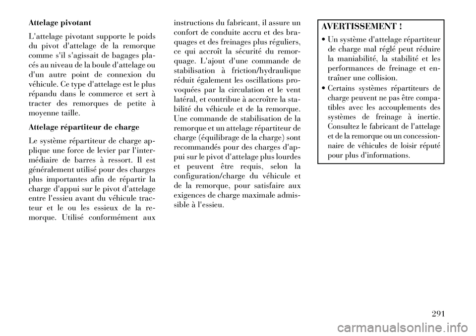 Lancia Thema 2013  Notice dentretien (in French) Attelage pivotant
Lattelage pivotant supporte le poids
du pivot dattelage de la remorque
comme sil sagissait de bagages pla-
cés au niveau de la boule dattelage ou
dun autre point de connexion 