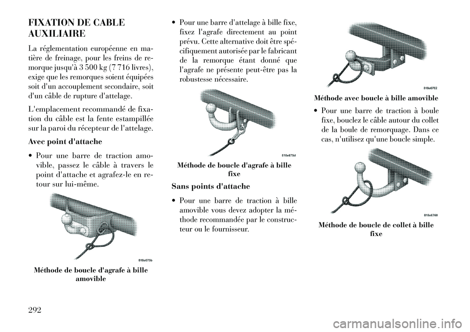 Lancia Thema 2013  Notice dentretien (in French) FIXATION DE CABLE
AUXILIAIRELa réglementation européenne en ma-
tière de freinage, pour les freins de re-
morque jusquà 3 500 kg (7 716 livres),
exige que les remorques soient équipées
soit du