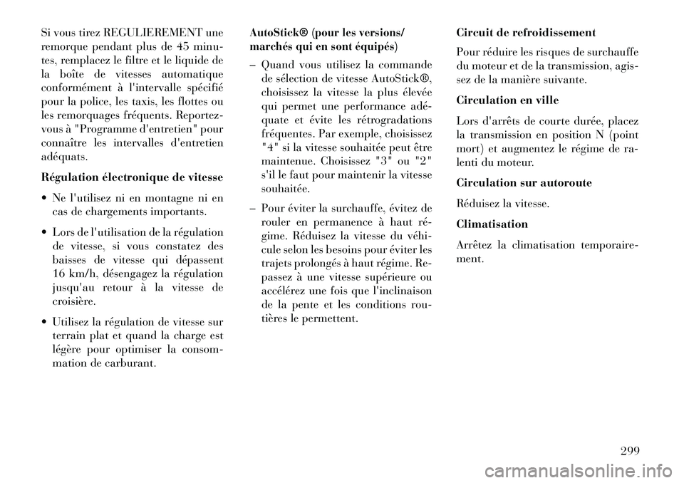 Lancia Thema 2013  Notice dentretien (in French) Si vous tirez REGULIEREMENT une
remorque pendant plus de 45 minu-
tes, remplacez le filtre et le liquide de
la boîte de vitesses automatique
conformément à lintervalle spécifié
pour la police, l