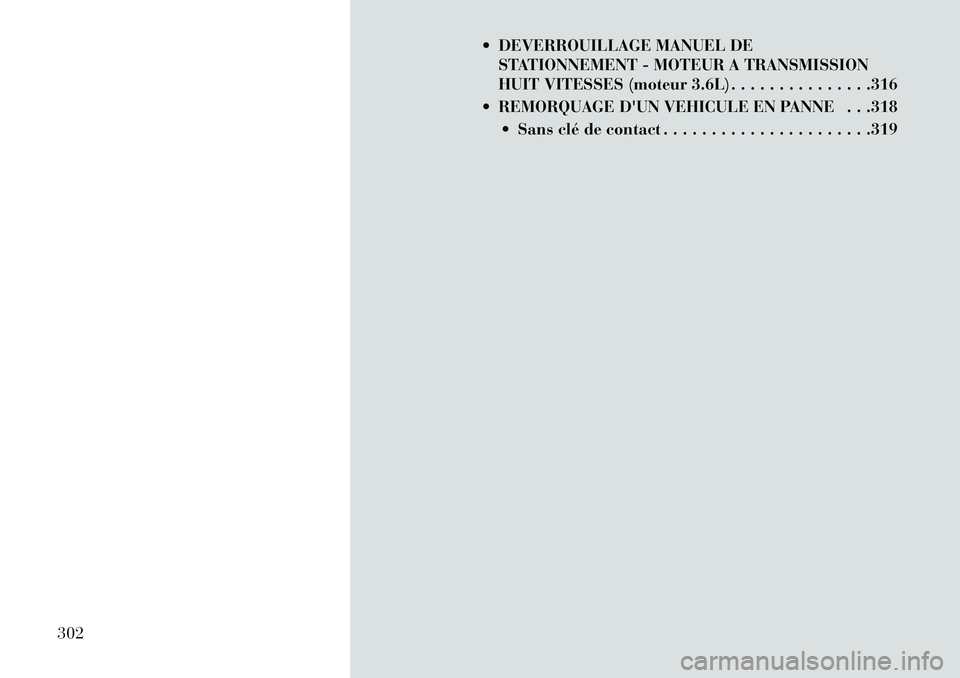 Lancia Thema 2013  Notice dentretien (in French)  DEVERROUILLAGE MANUEL DESTATIONNEMENT - MOTEUR A TRANSMISSION
HUIT VITESSES (moteur 3.6L) . . . . . . . . . . . . . . .316
 REMORQUAGE DUN VEHICULE EN PANNE . . .318  Sans clé de contact . . . .