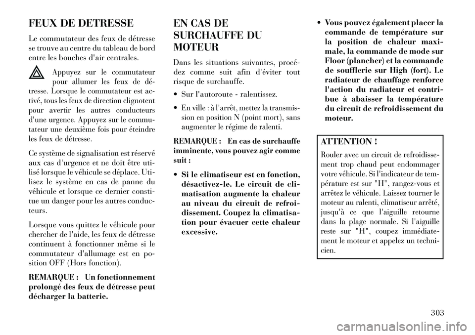 Lancia Thema 2013  Notice dentretien (in French) FEUX DE DETRESSE
Le commutateur des feux de détresse
se trouve au centre du tableau de bord
entre les bouches dair centrales.
Appuyez sur le commutateur
pour allumer les feux de dé­
tresse. Lorsqu