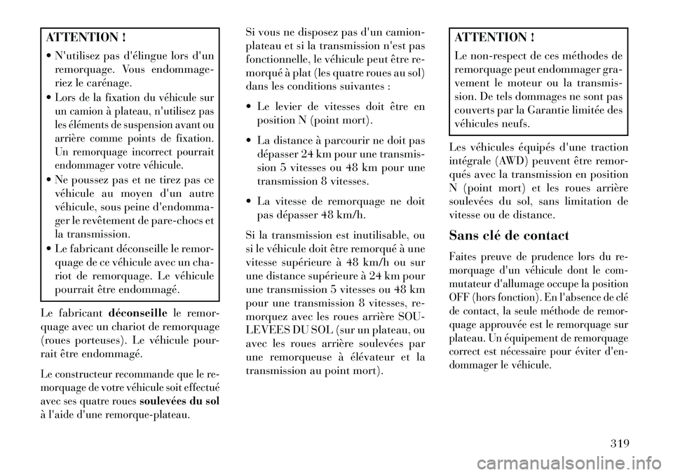 Lancia Thema 2013  Notice dentretien (in French) ATTENTION !
 Nutilisez pas délingue lors dunremorquage. Vous endommage-
riez le carénage.
Lors de la fixation du véhicule sur
un camion à plateau, nutilisez pas
les éléments de suspension 