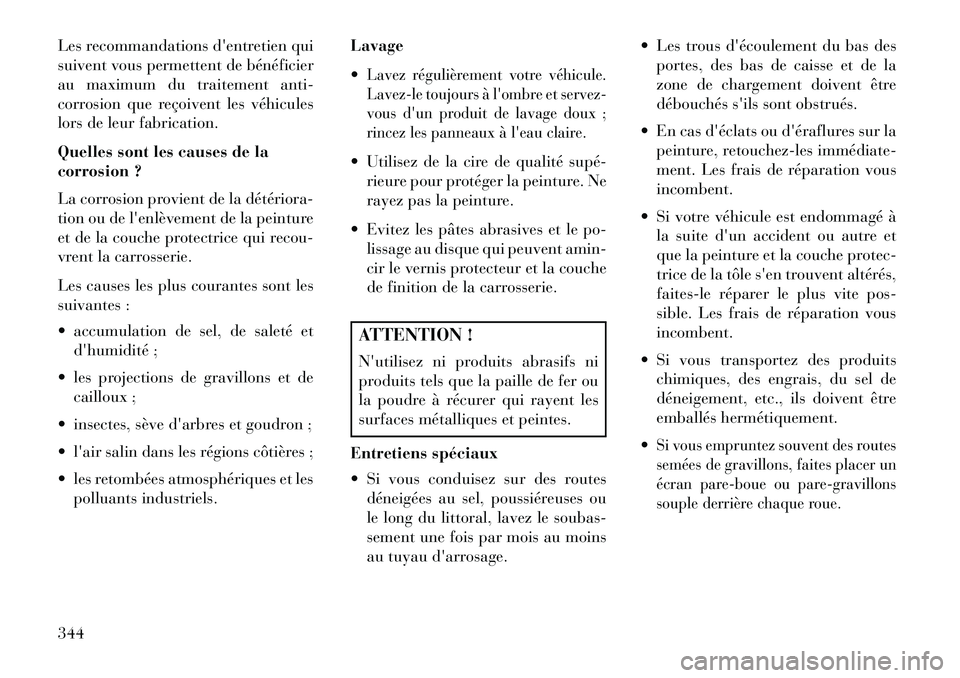 Lancia Thema 2013  Notice dentretien (in French) Les recommandations dentretien qui
suivent vous permettent de bénéficier
au maximum du traitement anti-
corrosion que reçoivent les véhicules
lors de leur fabrication.
Quelles sont les causes de 