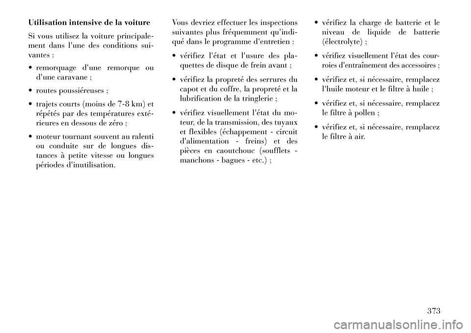 Lancia Thema 2013 Notice dentretien (in French) Utilisation intensive de la voiture
Si vous utilisez la voiture principale-
ment dans lune des conditions sui-
vantes :
remorquage dune remorque oudune caravane ;
routes poussiéreuses ;
traj Lancia Thema 2013 Notice dentretien (in French) Utilisation intensive de la voiture
Si vous utilisez la voiture principale-
ment dans lune des conditions sui-
vantes :
remorquage dune remorque oudune caravane ;
routes poussiéreuses ;
traj