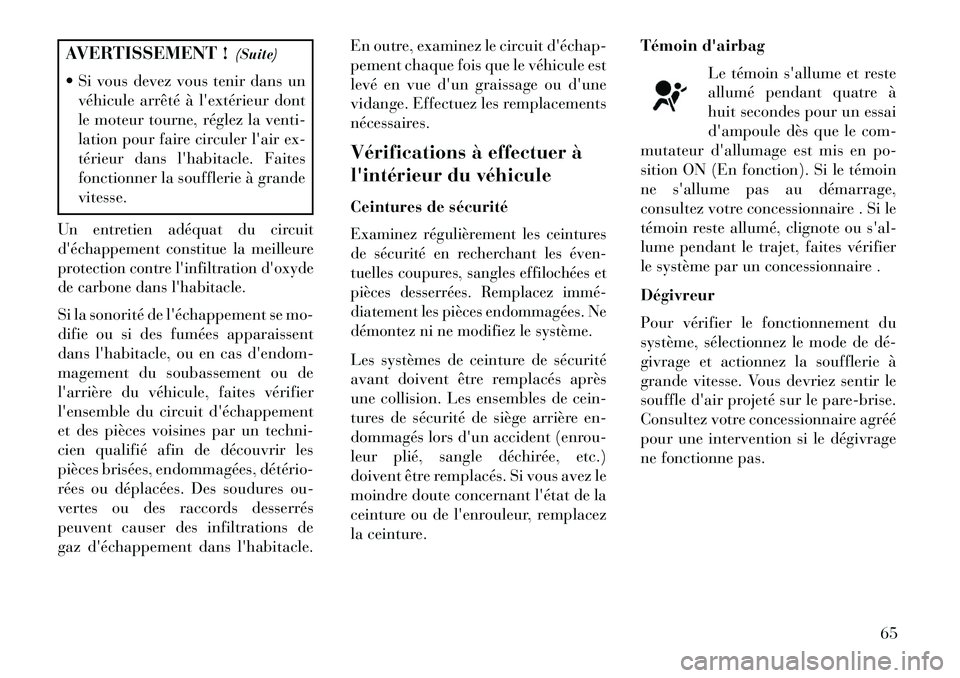 Lancia Thema 2013  Notice dentretien (in French) AVERTISSEMENT !(Suite)
 Si vous devez vous tenir dans un véhicule arrêté à lextérieur dont
le moteur tourne, réglez la venti-
lation pour faire circuler lair ex-
térieur dans lhabitacle. Fa