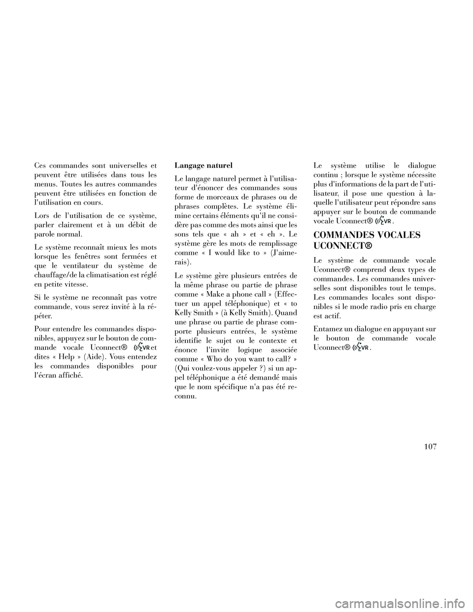 Lancia Thema 2014  Notice dentretien (in French) Ces commandes sont universelles et
peuvent être utilisées dans tous les
menus. Toutes les autres commandes
peuvent être utilisées en fonction de
lutilisation en cours.
Lors de lutilisation de ce