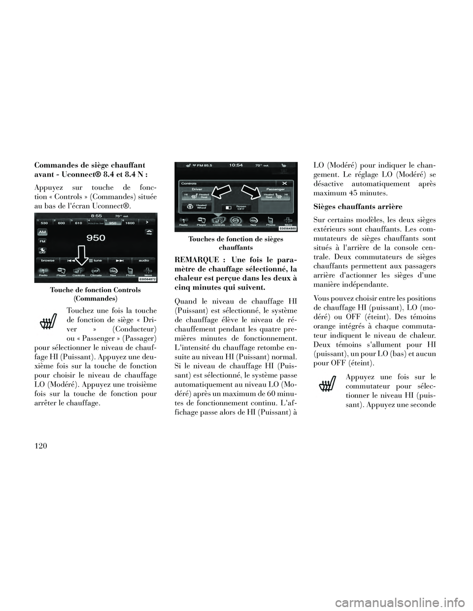 Lancia Thema 2014  Notice dentretien (in French) Commandes de siège chauffant
avant - Uconnect® 8.4 et 8.4 N :
Appuyez sur touche de fonc-
tion « Controls » (Commandes) située
au bas de lécran Uconnect®.Touchez une fois la touche
de fonction