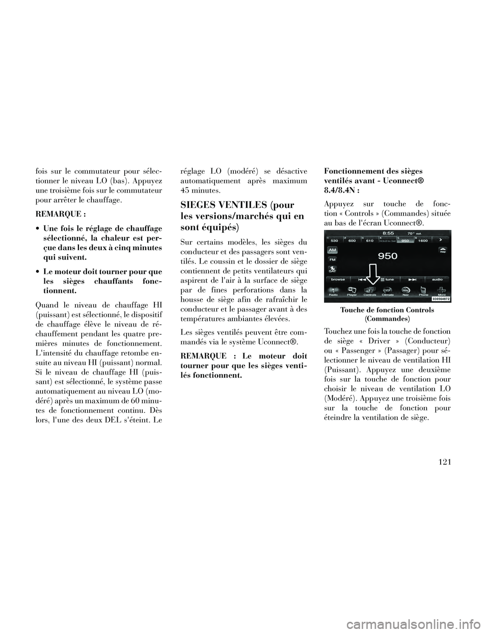 Lancia Thema 2014  Notice dentretien (in French) fois sur le commutateur pour sélec-
tionner le niveau LO (bas). Appuyez
une troisième fois sur le commutateur
pour arrêter le chauffage.
REMARQUE :
 Une fois le réglage de chauffagesélectionné, 