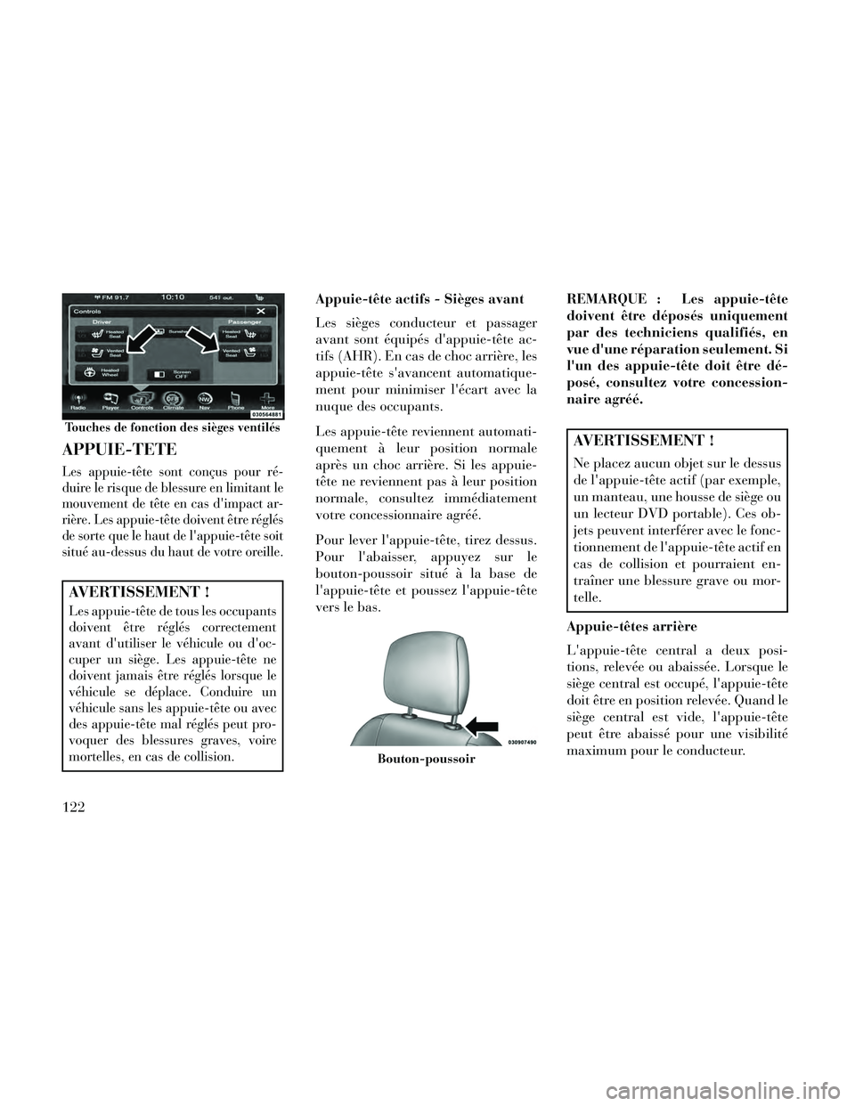 Lancia Thema 2014  Notice dentretien (in French) APPUIE-TETE
Les appuie-tête sont conçus pour ré-
duire le risque de blessure en limitant le
mouvement de tête en cas dimpact ar-
rière. Les appuie-tête doivent être réglés
de sorte que le ha