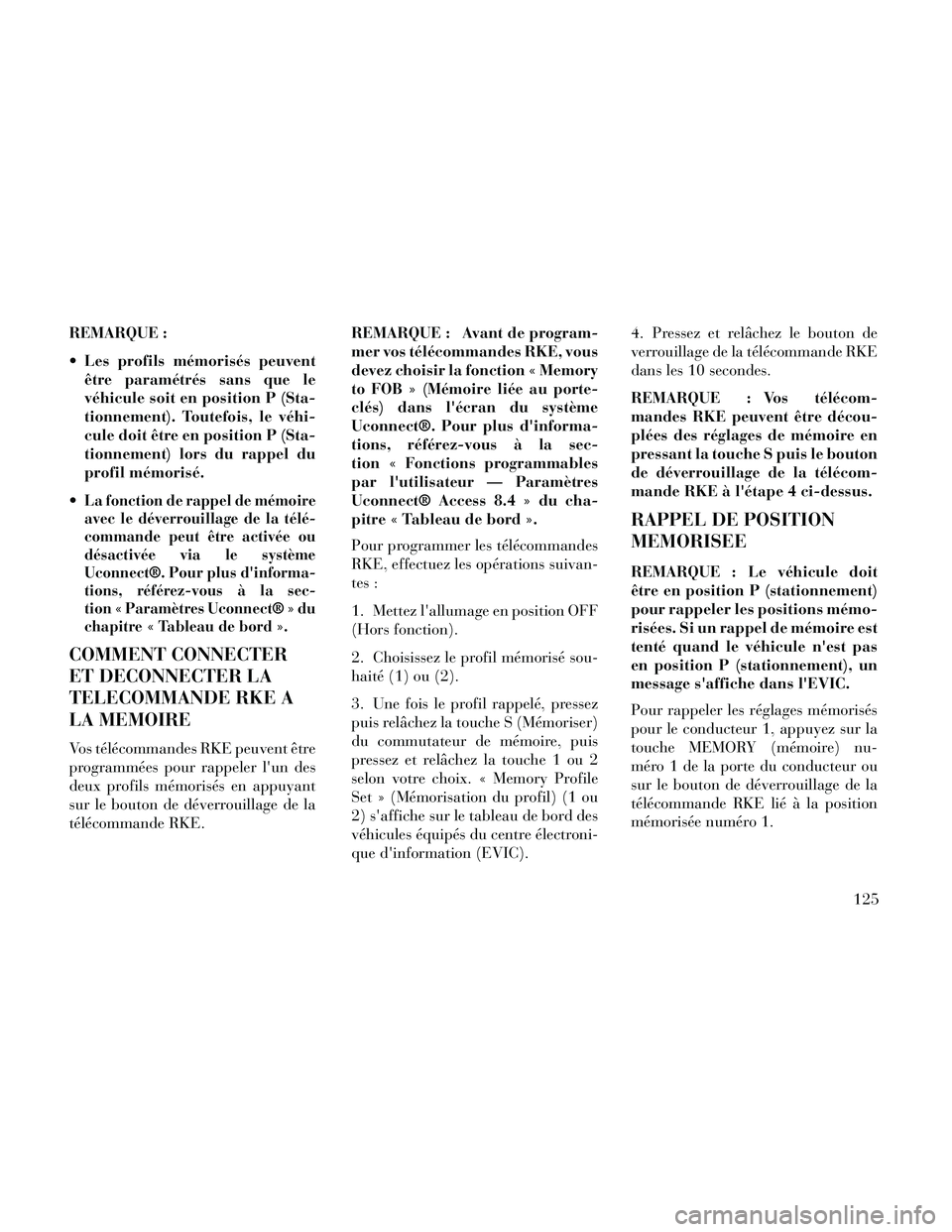 Lancia Thema 2014  Notice dentretien (in French) REMARQUE :
 Les profils mémorisés peuventêtre paramétrés sans que le
véhicule soit en position P (Sta-
tionnement). Toutefois, le véhi-
cule doit être en position P (Sta-
tionnement) lors du r
