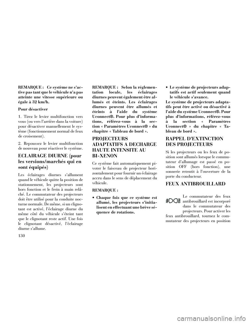 Lancia Thema 2014  Notice dentretien (in French) REMARQUE : Ce système ne sac-
tive pas tant que le véhicule na pas
atteinte une vitesse supérieure ou
égale à 32 km/h.
Pour désactiver
1. Tirez le levier multifonction vers
vous (ou vers larr
